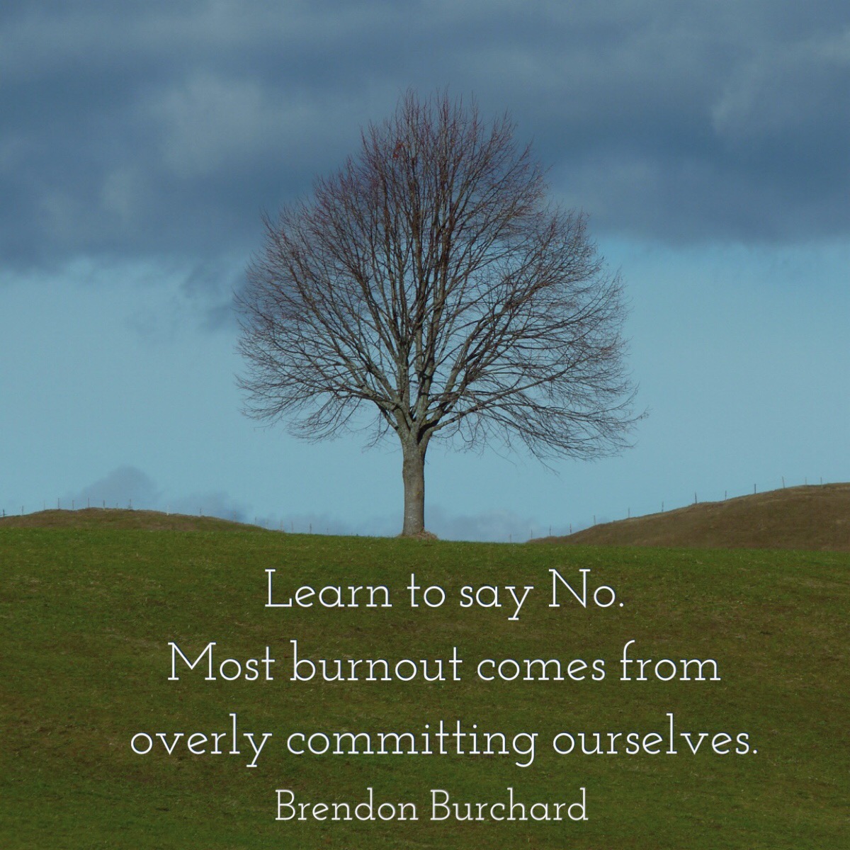 Learn to Say No. Most burnout comes from overly committing ourselves. Brendon Burchard. 