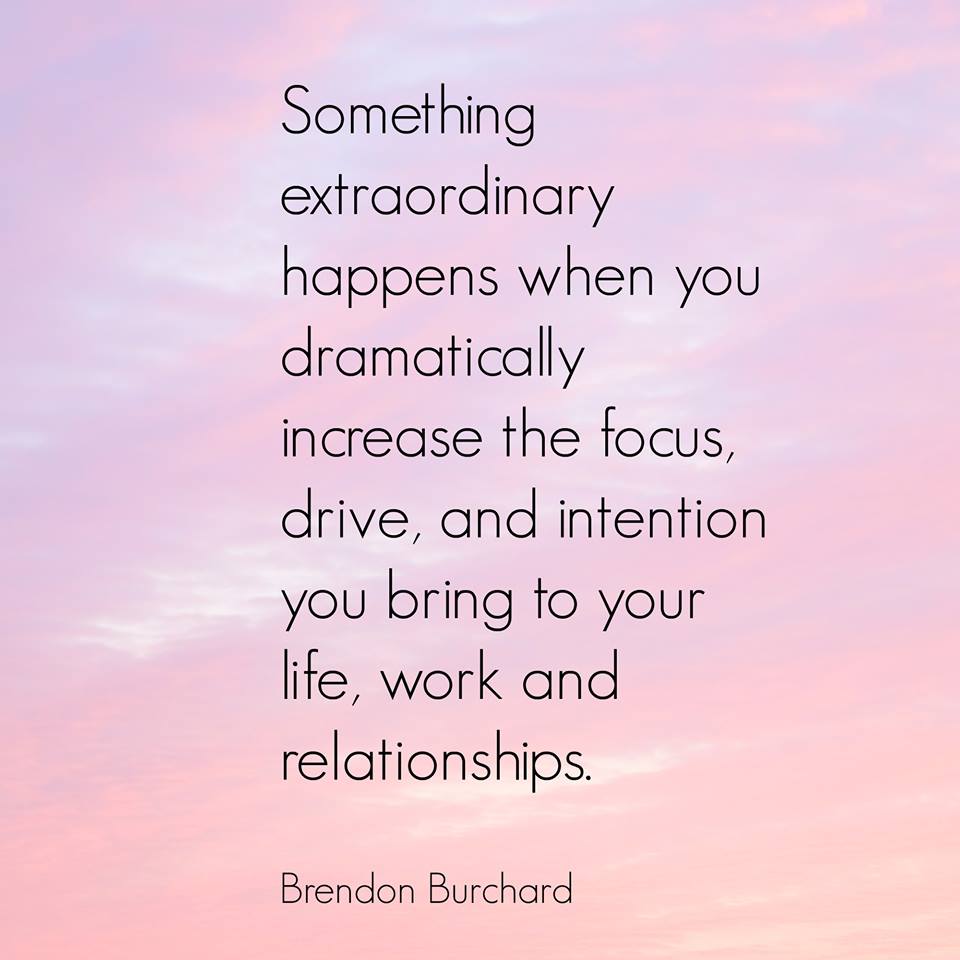 Something extraordinary happens when you dramatically increase the focus, drive and intention you bring to your life, work and relationships., Brendon Burchard, Motivation Manifesto