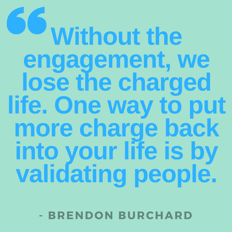 TBS-DemonstrateMoreLoveAndValidation-Engagement-BrendonBurchardQuotes